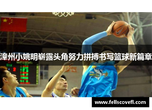 漳州小姚明崭露头角努力拼搏书写篮球新篇章