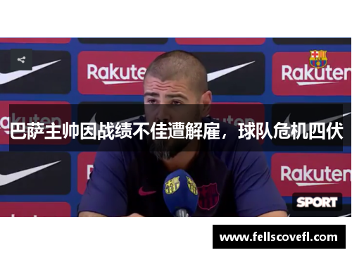 巴萨主帅因战绩不佳遭解雇，球队危机四伏